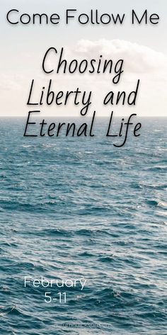 the ocean with text that reads, come follow me choosing liberty and eternal life