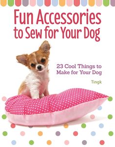 a small dog sitting on top of a pink pillow with polka dot pattern and the title fun accessories to sew for your dog