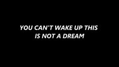 the words you can't wake up this is not a dream on a black background