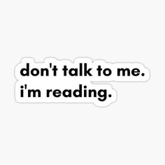 the words don't talk to me i'm reading sticker