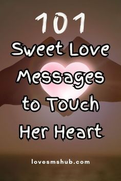 two hands holding a heart with the words 101 sweet love messages to touch her heart