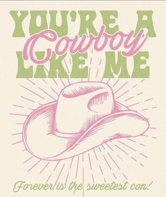 a cowboy hat with the words you're a cowboy like me