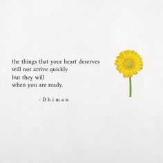 a yellow flower sitting on top of a white wall next to a quote that says, the things that your heart deserves will not arrive quickly but they will