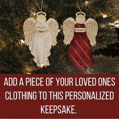 two angel ornaments hanging from a tree with the words, add a piece of your loved ones clothing to this personalized keepsake