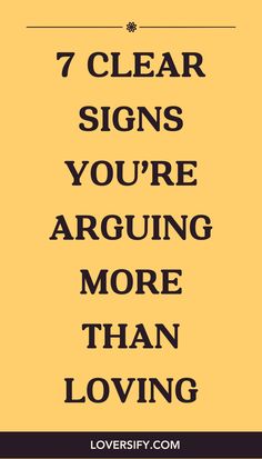 the words 7 clear signs you're arguing more than loving are in black and yellow