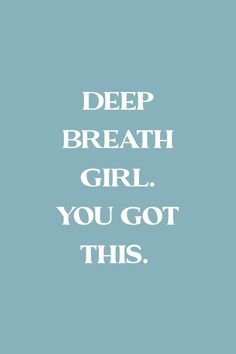 the words deep breath girl you got this are in white letters on a blue background