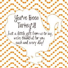 an orange and white pattern with the words, you've been turkey all but a little gift from us to say, we're grateful for you each and every day