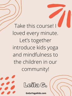 an orange and white quote with the words, take this course i loved every minute let's together introduce kids yoga and mindfulness to the children in our community