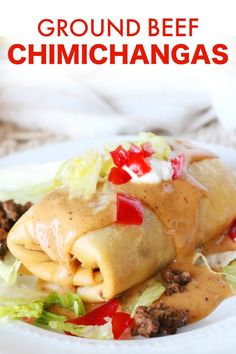 a close up of a plate of food with meat and vegetables on it that says ground beef chimichangas