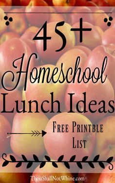 a pile of apples with the words, 45 homeschool lunch ideas free printable list