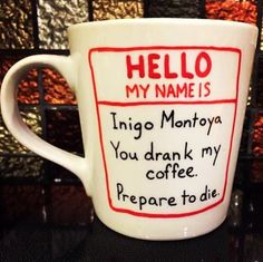 a coffee cup with writing on it that says, hello my name is lingo manoya you drank my coffee prepare to die