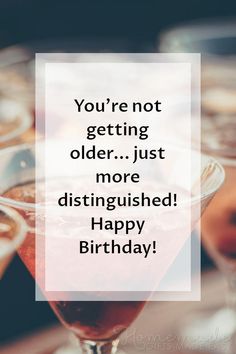 a martini with the words you're not getting older just more distinguished happy birthday