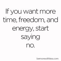 a quote that says if you want more time, freedom and energy, start saying no