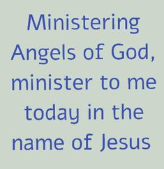 a blue and white quote with the words, minister angels of god, minister to me today in the name of jesus