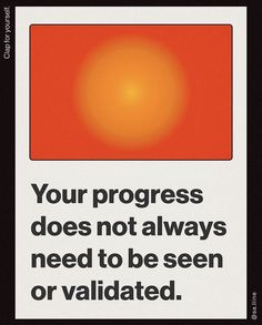 an orange and red poster with the words your progress does not always need to be seen or valitated