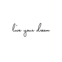 the words live your dream written in cursive handwriting