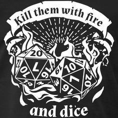 a black and white t - shirt with the words kill them with fire and dice