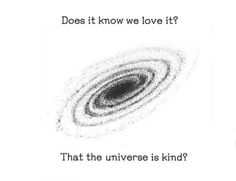 an image of a black hole in the sky with text that reads, does it know we love it? that the universe is kind?