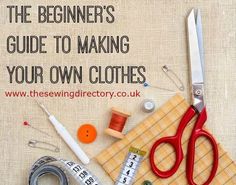 the beginner's guide to making your own clothes with scissors, tape and thread