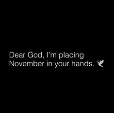 the words dear god, i'm placing november in your hands