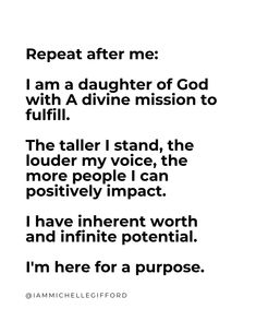 a poem written in black and white with the words repeat after me i am a daughter of god with a divine mission to fulfill