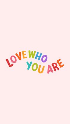 the words love who you are written in multicolored letters on a pink background