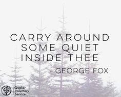 there is a quote that says, carry around some quiet inside the george fox forest