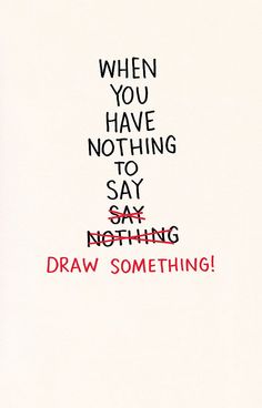 a white card with red writing that says, when you have nothing to say something draw something