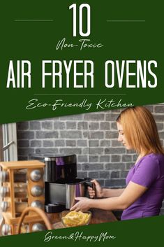 a woman preparing food in the kitchen with text overlay that reads 10 non - force air fryer ovens eco friendly kitchen