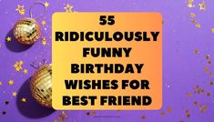 the words ridiculously funny birthday wishes for best friend on purple background with gold stars