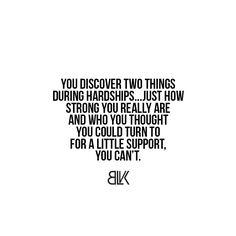 a quote that reads, you dissolver two things during harsh times just how strong you really are and who you thought you could turn to for a little support