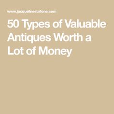 the text 50 types of valuable antiques worth a lot of money on a beige background