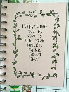 a notepad with writing on it that says, everything you do now is for your future think about that