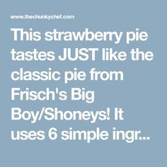 this strawberry pie tastes just like the classic pie from fresh's big boy / honeys it uses 6 simple ingredients