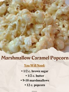 Marshmallow Caramel Popcorn
 1/2 c. brown sugar
 1/2 c. butter
 9-10 marshmallows
 12 c. popcorn
 Microwave brown sugar and butter for 2 minutes, add marshmallows & microwave until melted.
 Pour over popcorn. Popcorn Microwave, Popcorn Ball, Popcorn Balls Recipe, Holiday Candy Recipes