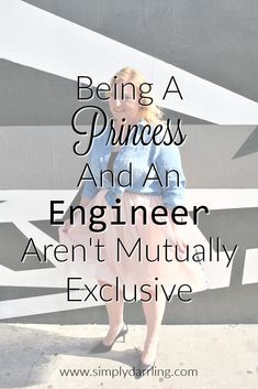 a woman standing in front of a wall with the words being a princess and an engineer aren