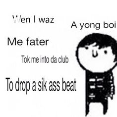 a black and white drawing of a boy with the words me fater to drop a six beat