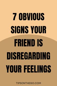 the words 7 obvious signs your friend is disreging your feelings on an orange background