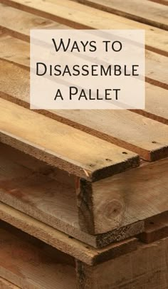 some wooden pallets with the words ways to disassemble a pallet