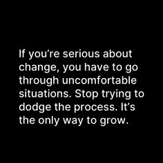 a black and white photo with the words if you're serious about change, you have to go through uncomfortableable situation stop trying to dodge the process