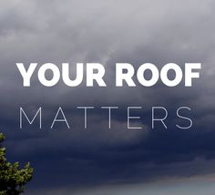 the words your roof matters matter on a background of dark clouds and green tree branches