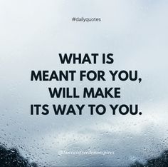 the words what is meant for you, will make it way to you