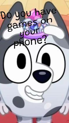 a cartoon dog with the caption do you have games on your phone?