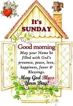 it's sunday good morning may your home be filled with god's presence, peace, love, happiness, and blessing