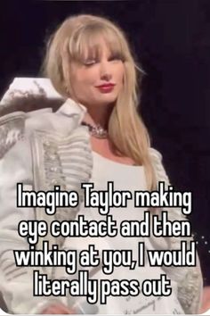 a woman with long blonde hair wearing a white jacket and text that reads imagine taylor making eye contact and then winking at you, i would literally pass out