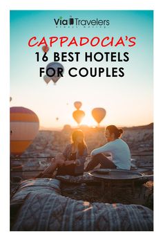 two people sitting on a bench with hot air balloons in the background and text that reads cappadocaa's 16 best hotels for couples