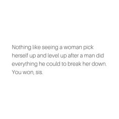 a white background with the words nothing like seeing a woman pick herself up and level up after a man did everything he could to break her down you won