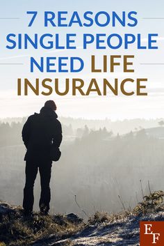 a man standing on top of a hill with the words 7 reasons single people need life insurance