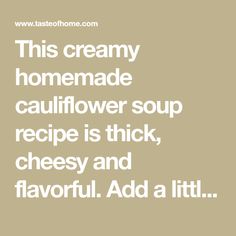 this creamy homemade cauliflower soup recipe is thick, cheesy and flavorful add a little