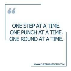 a quote that reads, one step at a time one punch at a time one round at a time